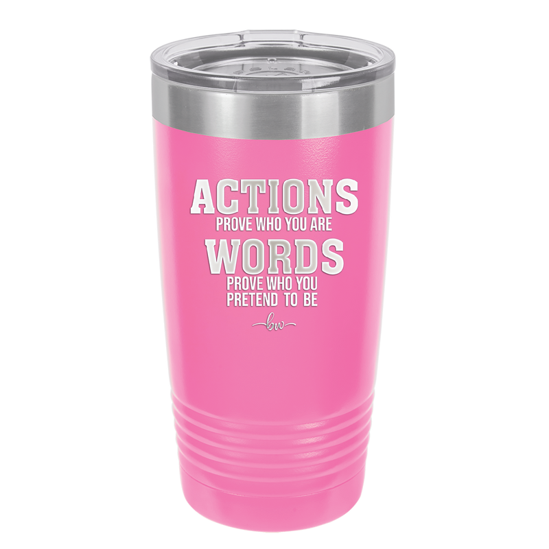 Actions Prove Who You Are Words Prove Who You Pretend to Be - Laser Engraved Stainless Steel Drinkware - 2353-