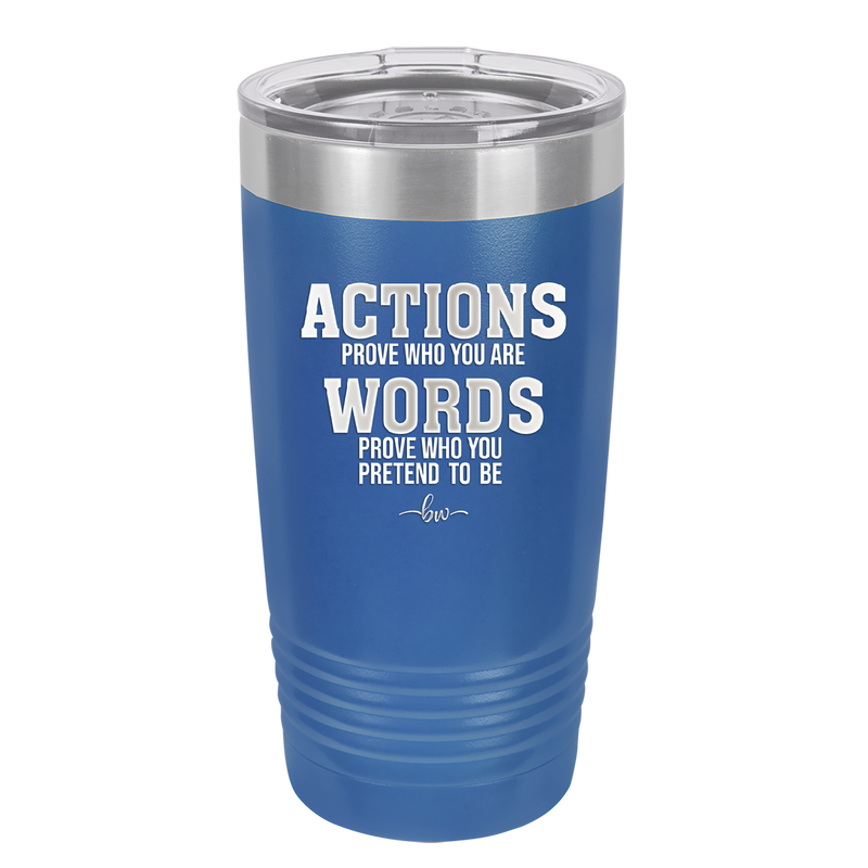 Actions Prove Who You Are Words Prove Who You Pretend to Be - Laser Engraved Stainless Steel Drinkware - 2353-