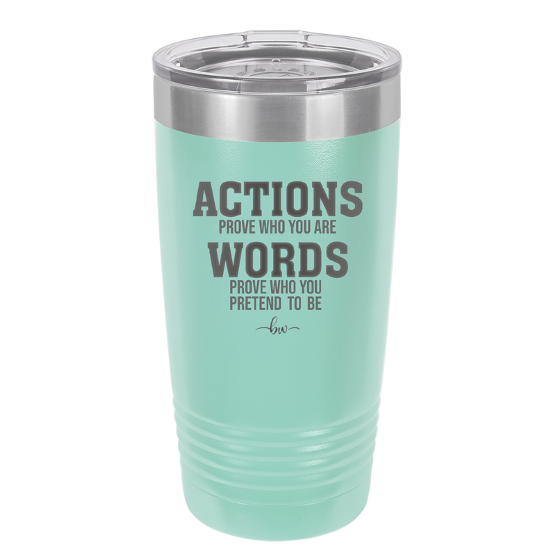 Actions Prove Who You Are Words Prove Who You Pretend to Be - Laser Engraved Stainless Steel Drinkware - 2353-