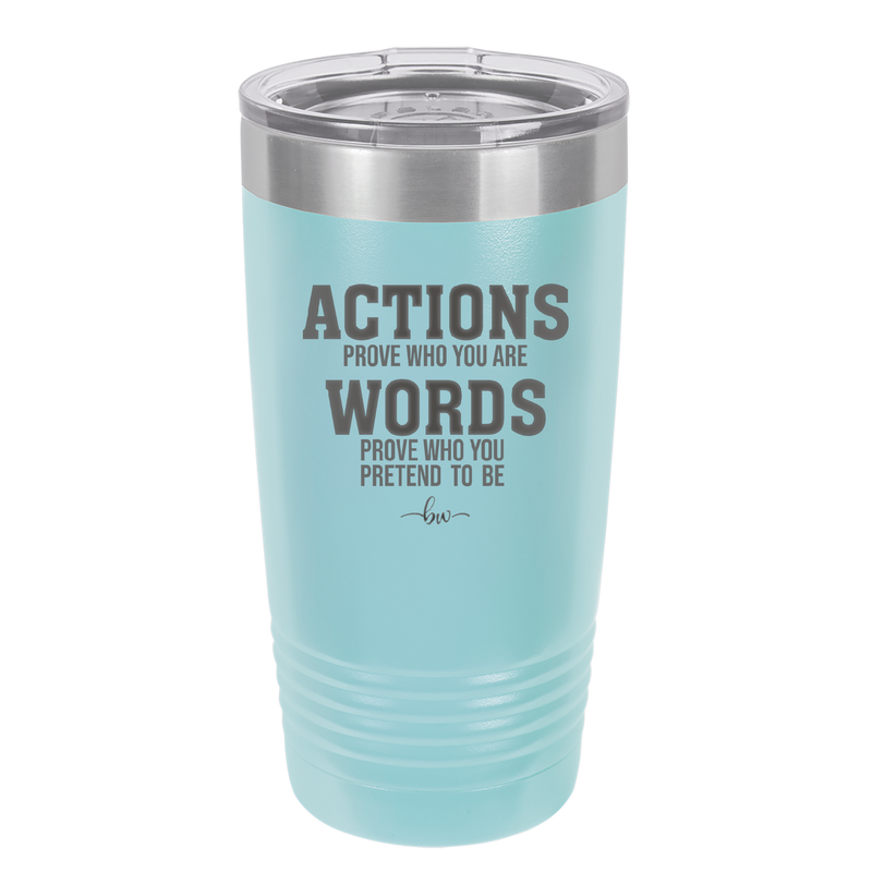 Actions Prove Who You Are Words Prove Who You Pretend to Be - Laser Engraved Stainless Steel Drinkware - 2353-
