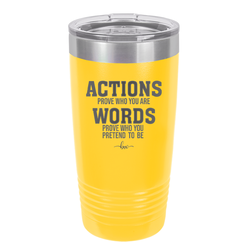 Actions Prove Who You Are Words Prove Who You Pretend to Be - Laser Engraved Stainless Steel Drinkware - 2353-
