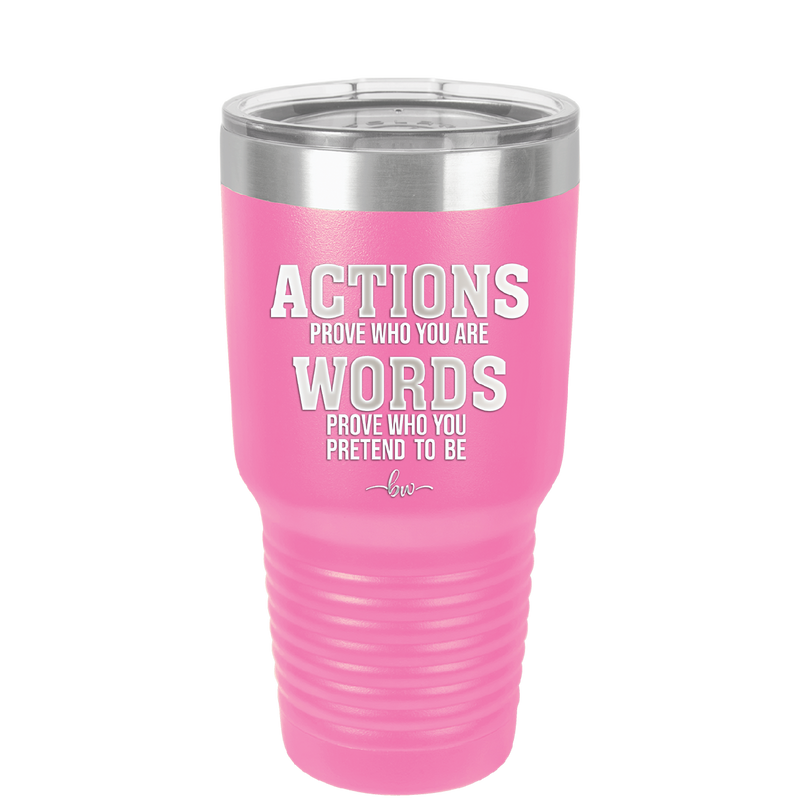 Actions Prove Who You Are Words Prove Who You Pretend to Be - Laser Engraved Stainless Steel Drinkware - 2353-