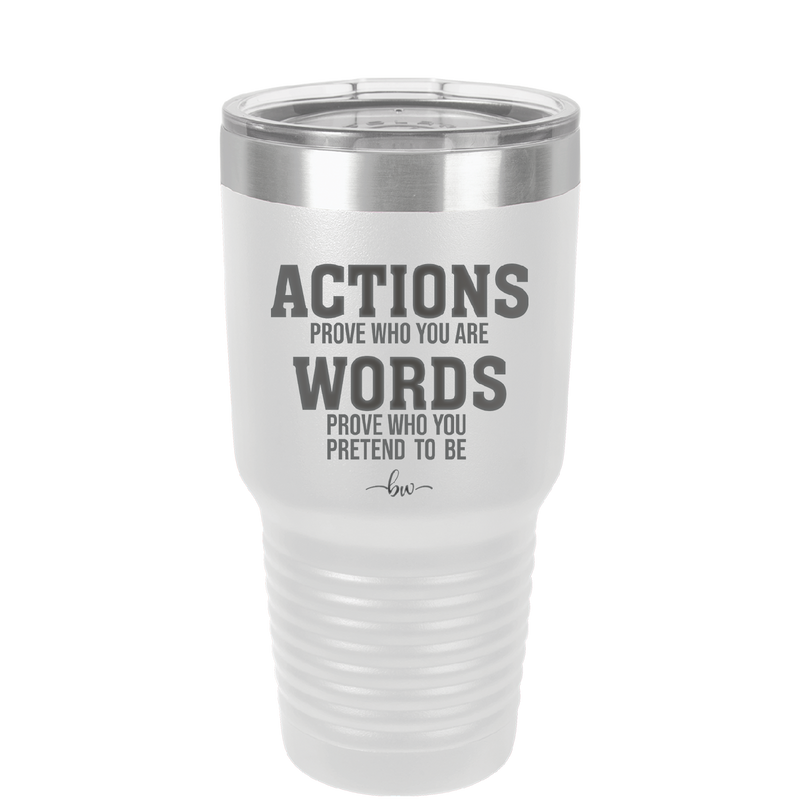 Actions Prove Who You Are Words Prove Who You Pretend to Be - Laser Engraved Stainless Steel Drinkware - 2353-
