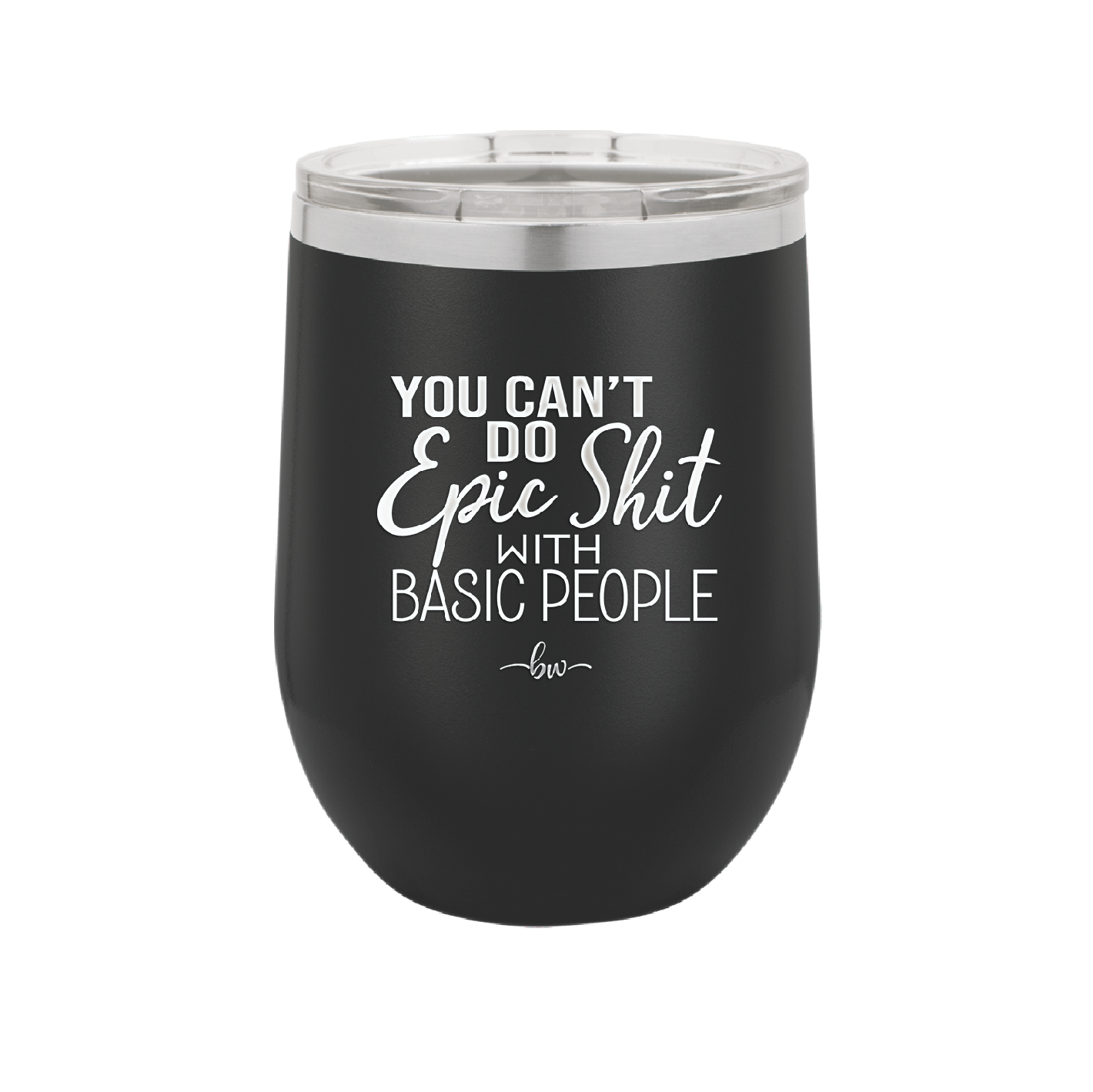 You Can't Do Epic Shit with Basic People - Laser Engraved Stainless Steel Drinkware - 2356-