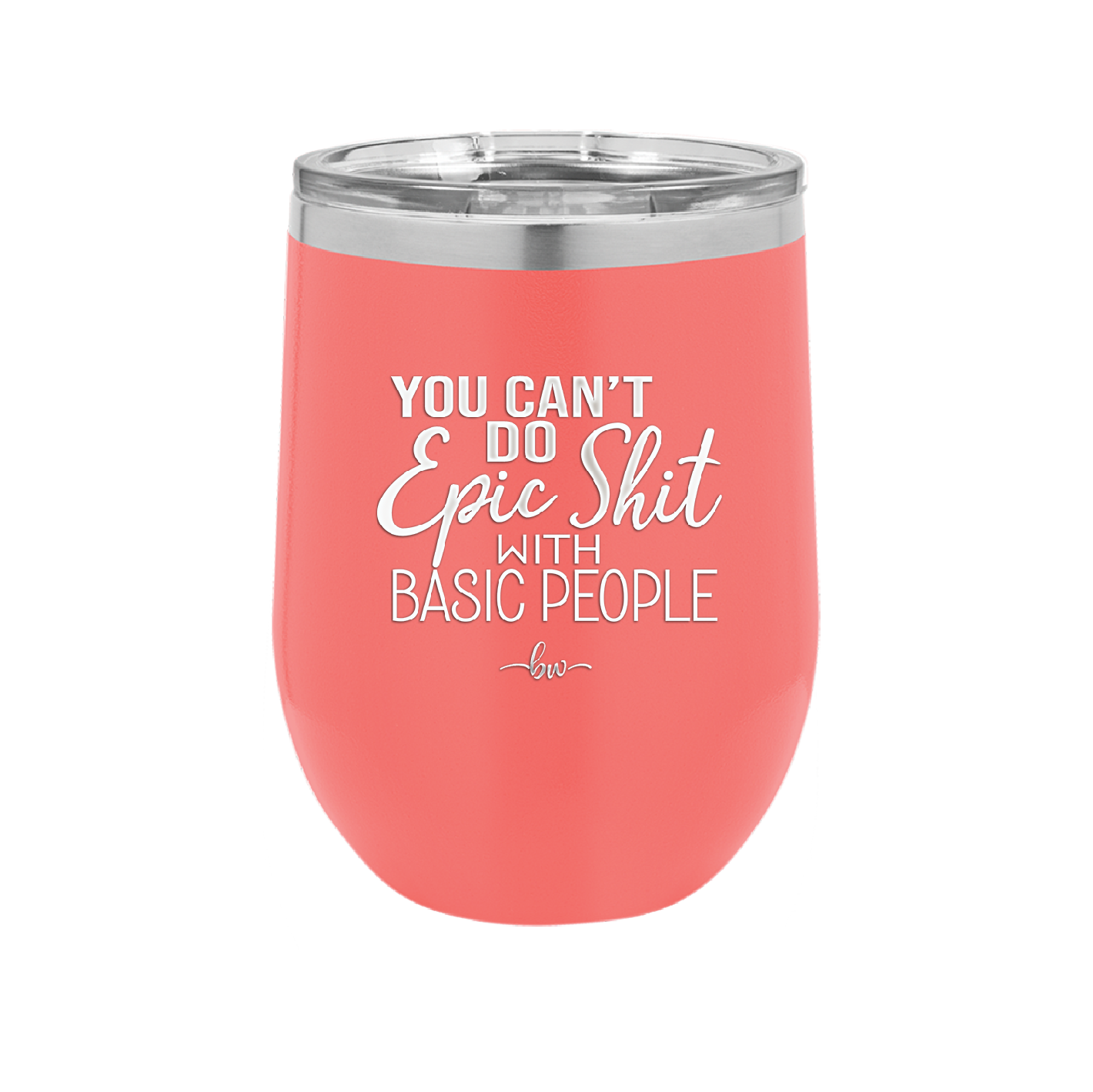 You Can't Do Epic Shit with Basic People - Laser Engraved Stainless Steel Drinkware - 2356-