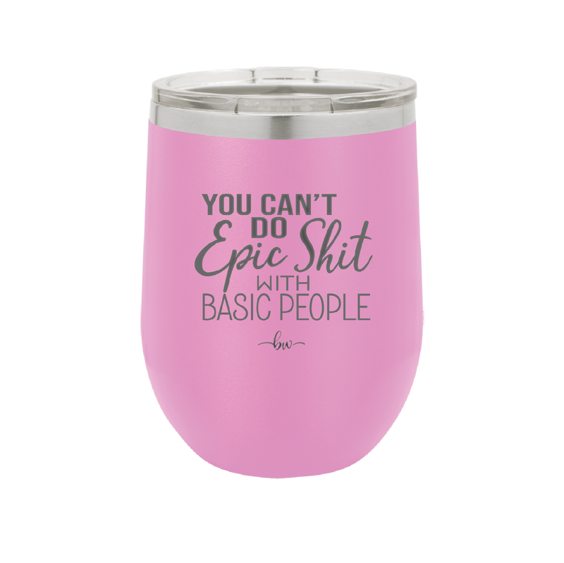 You Can't Do Epic Shit with Basic People - Laser Engraved Stainless Steel Drinkware - 2356-