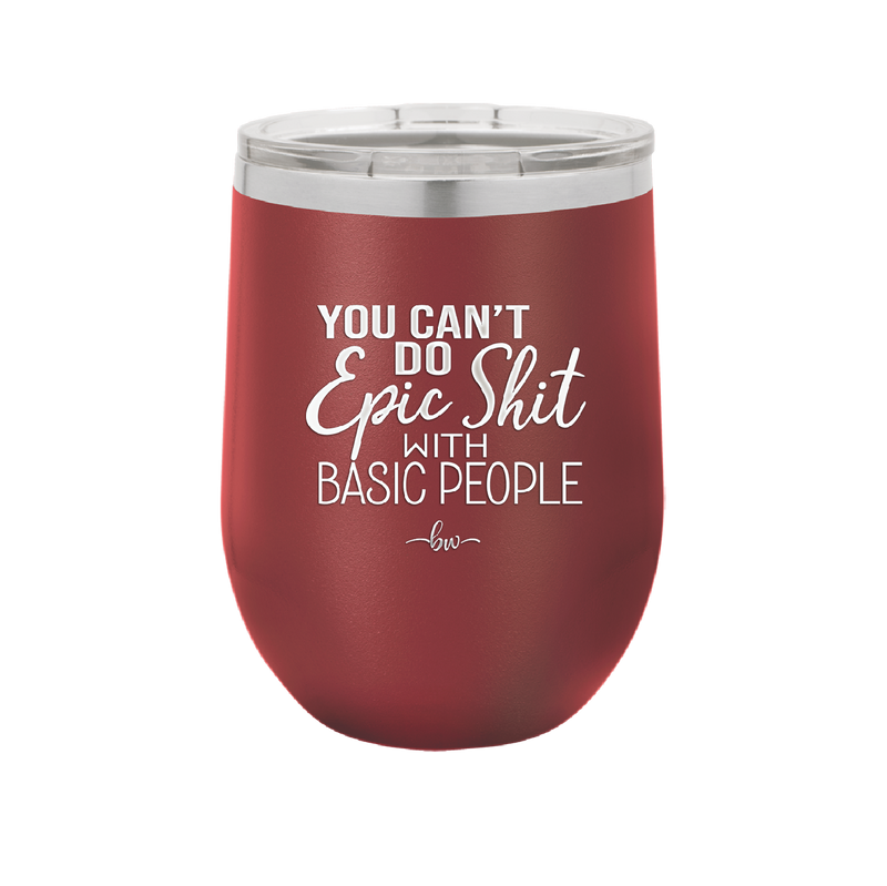 You Can't Do Epic Shit with Basic People - Laser Engraved Stainless Steel Drinkware - 2356-
