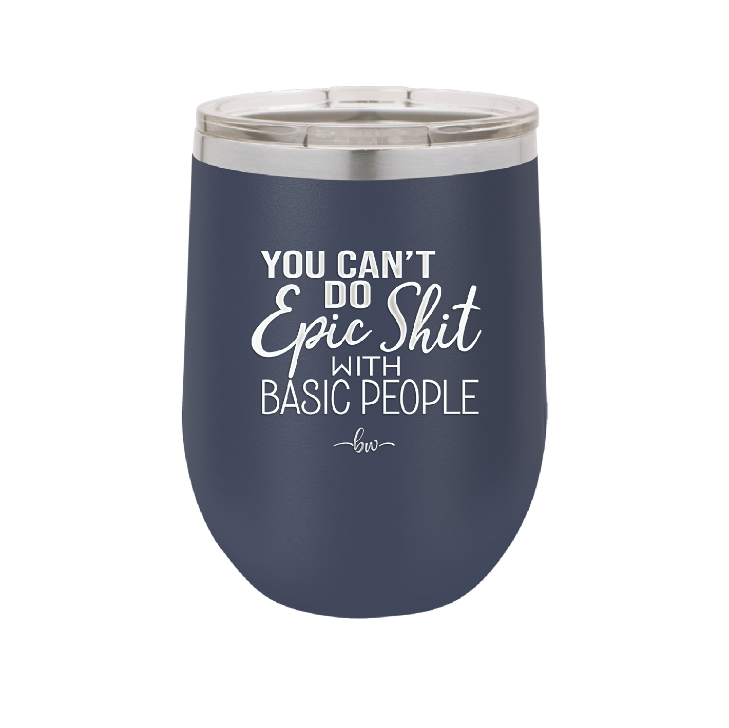 You Can't Do Epic Shit with Basic People - Laser Engraved Stainless Steel Drinkware - 2356-