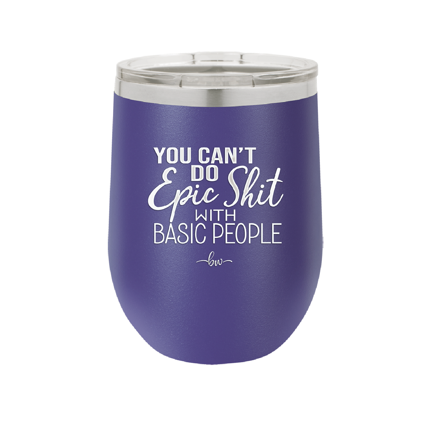 You Can't Do Epic Shit with Basic People - Laser Engraved Stainless Steel Drinkware - 2356-