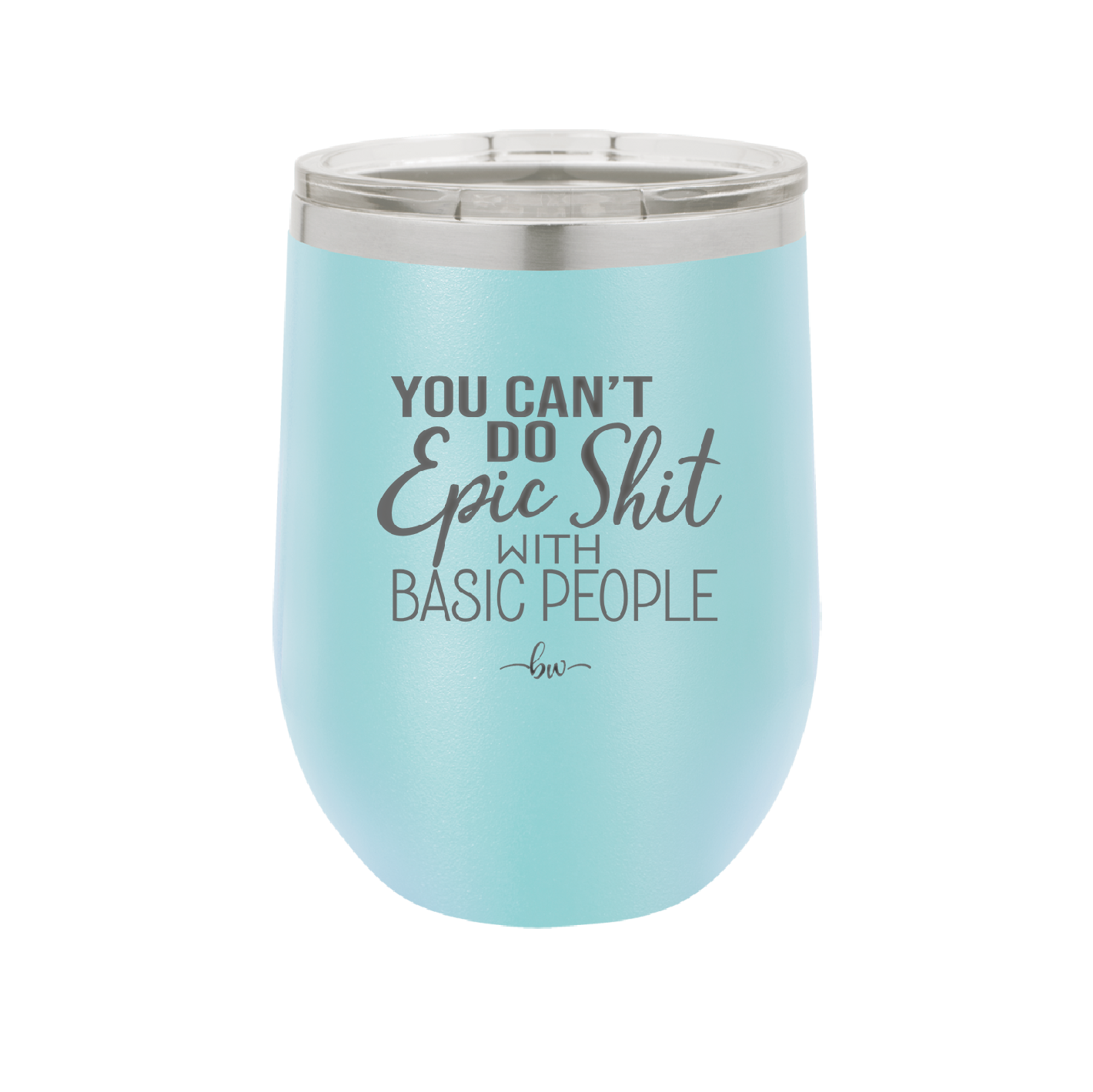 You Can't Do Epic Shit with Basic People - Laser Engraved Stainless Steel Drinkware - 2356-