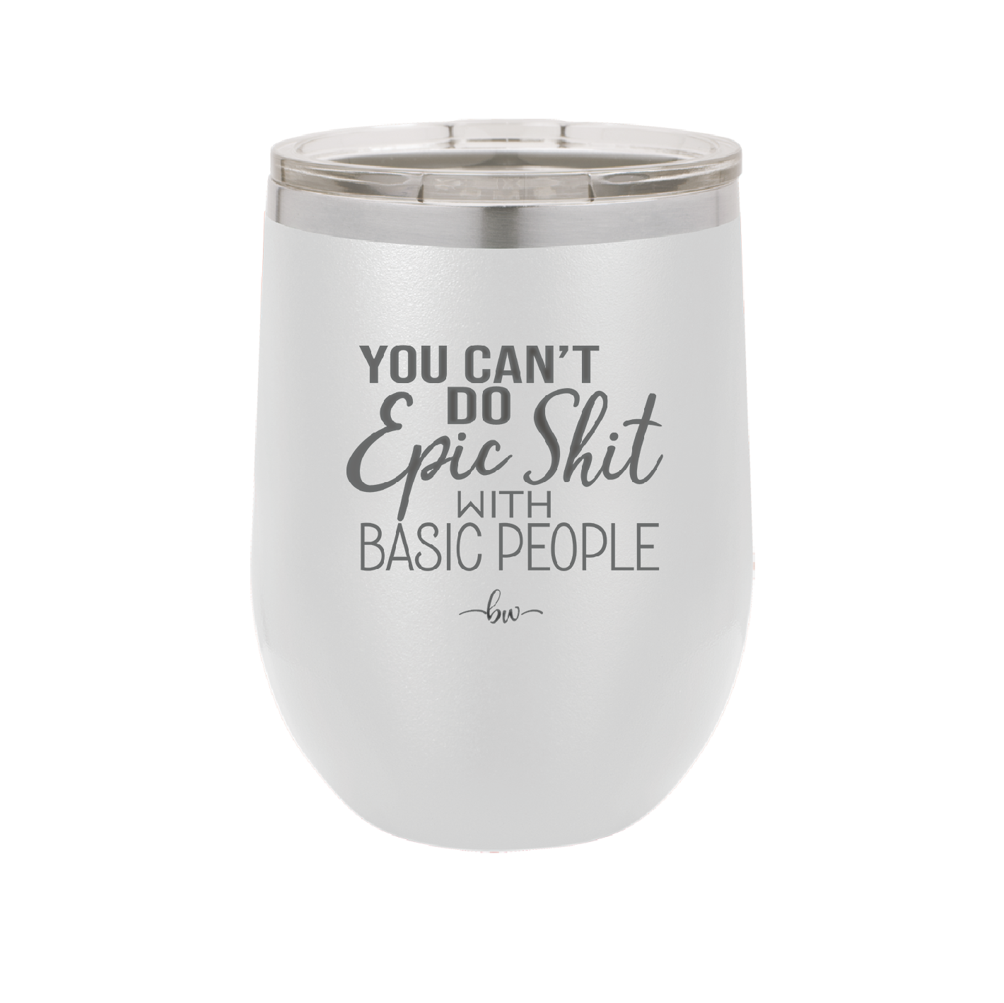 You Can't Do Epic Shit with Basic People - Laser Engraved Stainless Steel Drinkware - 2356-