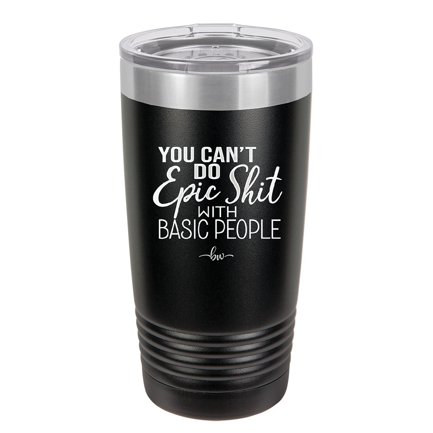 You Can't Do Epic Shit with Basic People - Laser Engraved Stainless Steel Drinkware - 2356-