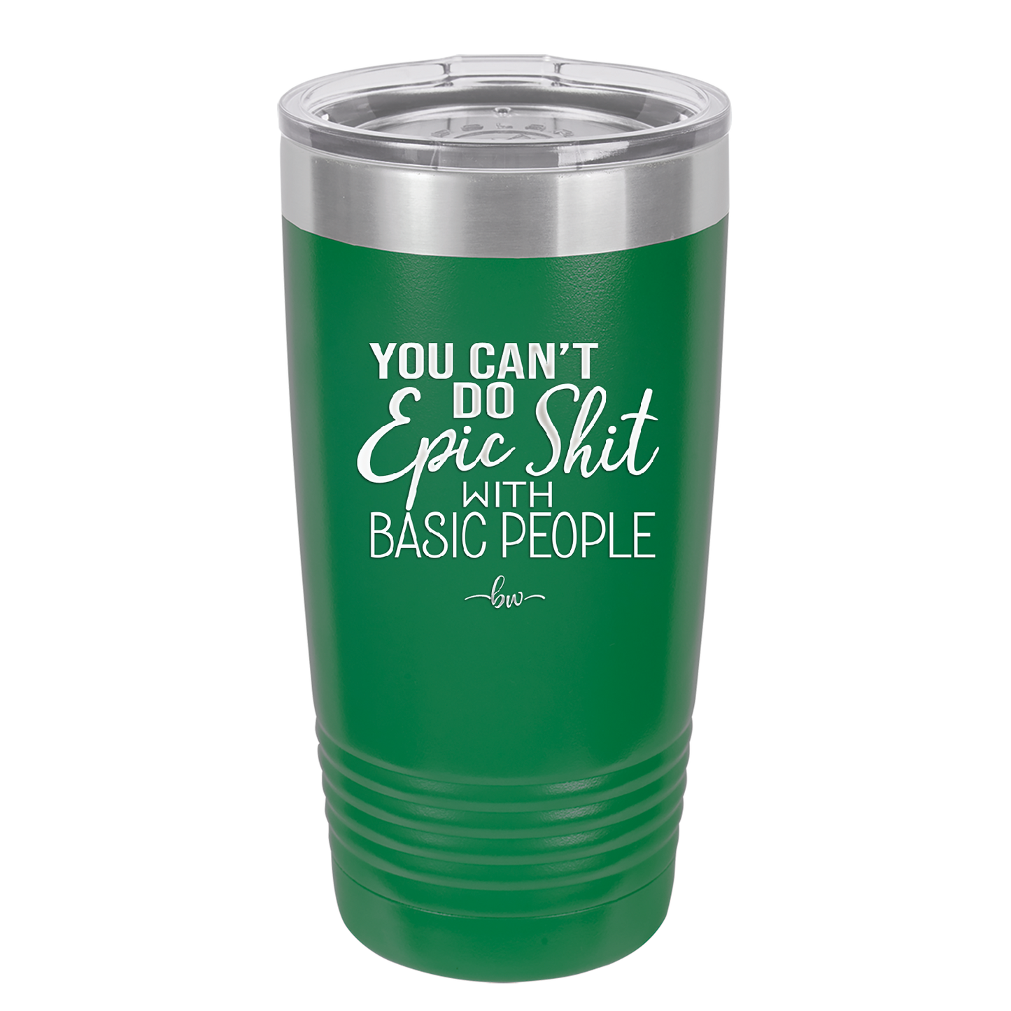 You Can't Do Epic Shit with Basic People - Laser Engraved Stainless Steel Drinkware - 2356-
