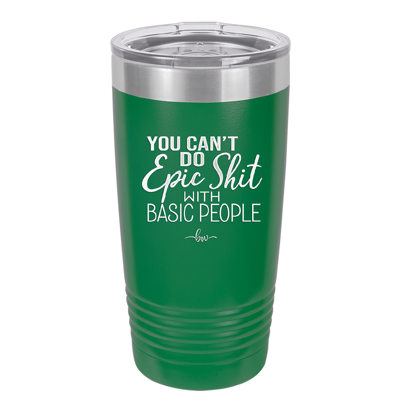You Can't Do Epic Shit with Basic People - Laser Engraved Stainless Steel Drinkware - 2356-