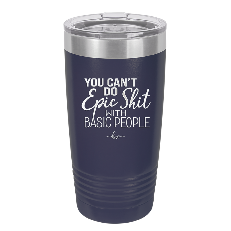 You Can't Do Epic Shit with Basic People - Laser Engraved Stainless Steel Drinkware - 2356-