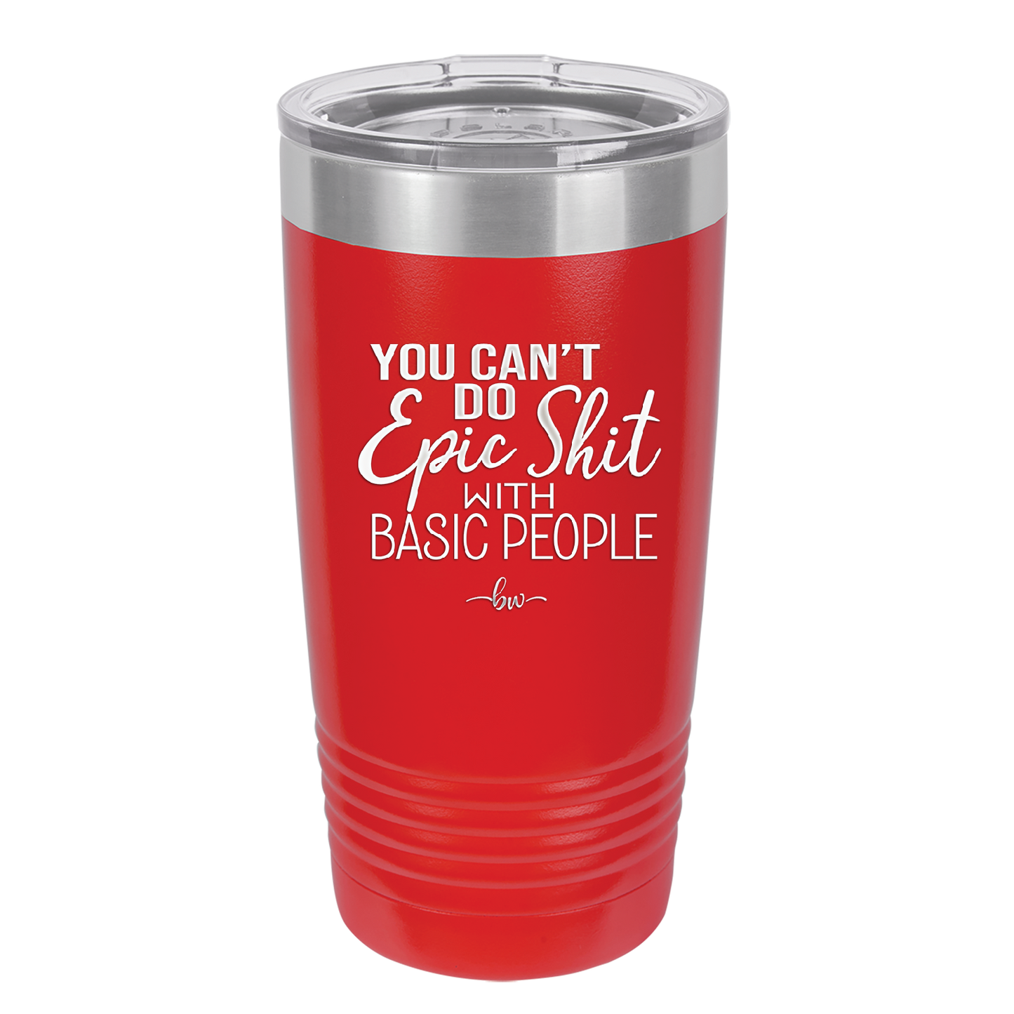 You Can't Do Epic Shit with Basic People - Laser Engraved Stainless Steel Drinkware - 2356-