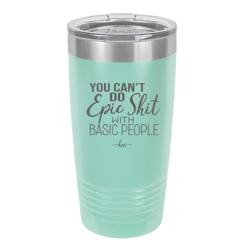 You Can't Do Epic Shit with Basic People - Laser Engraved Stainless Steel Drinkware - 2356-