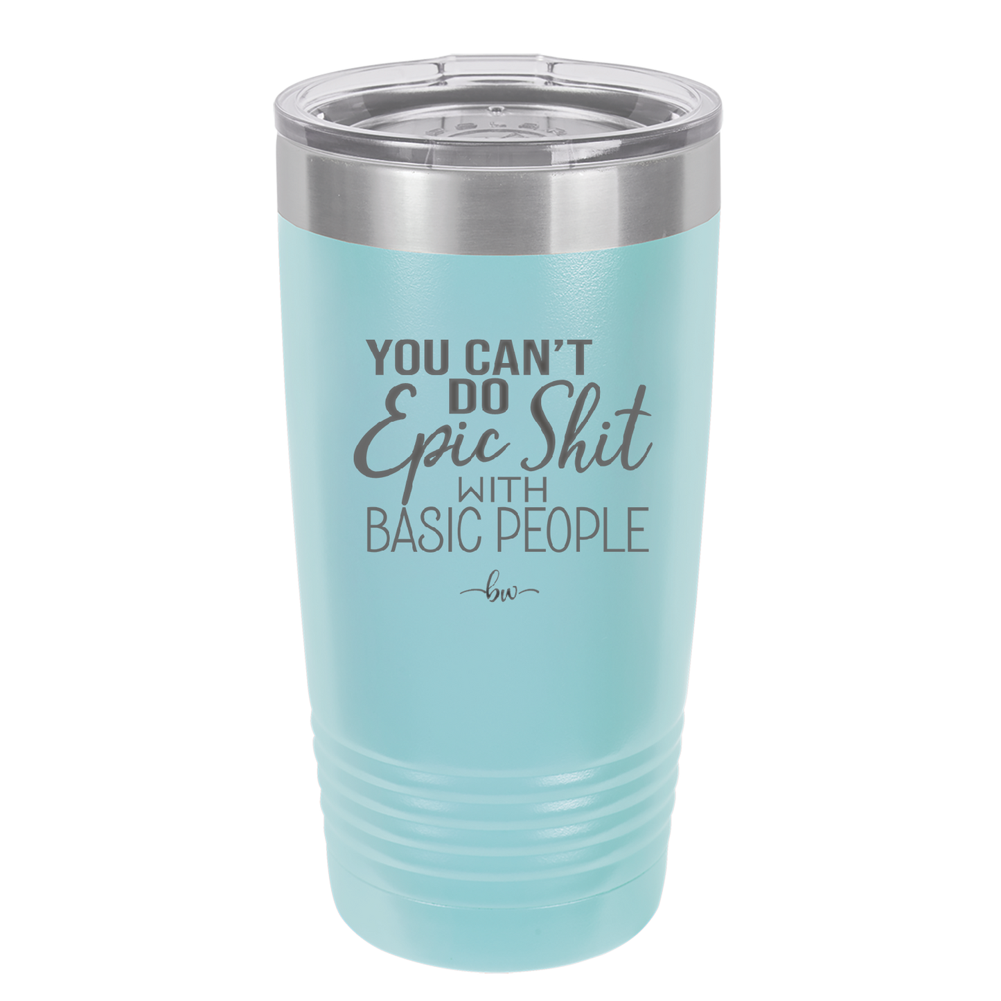 You Can't Do Epic Shit with Basic People - Laser Engraved Stainless Steel Drinkware - 2356-