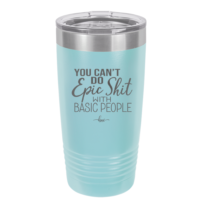 You Can't Do Epic Shit with Basic People - Laser Engraved Stainless Steel Drinkware - 2356-