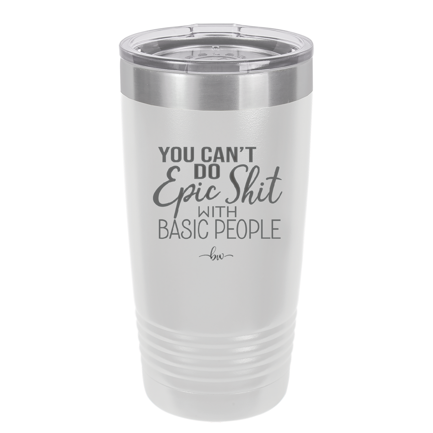 You Can't Do Epic Shit with Basic People - Laser Engraved Stainless Steel Drinkware - 2356-