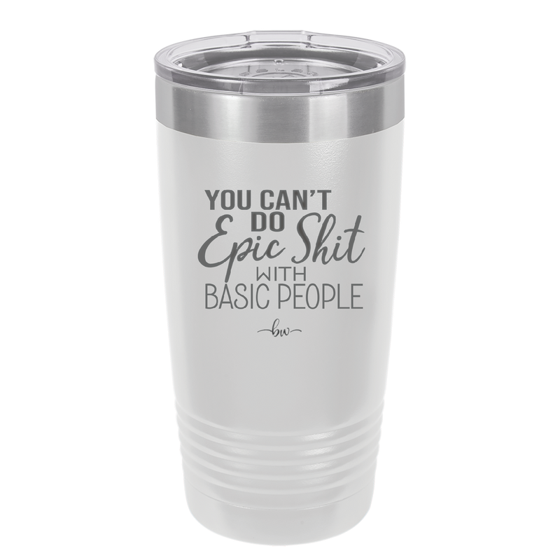 You Can't Do Epic Shit with Basic People - Laser Engraved Stainless Steel Drinkware - 2356-