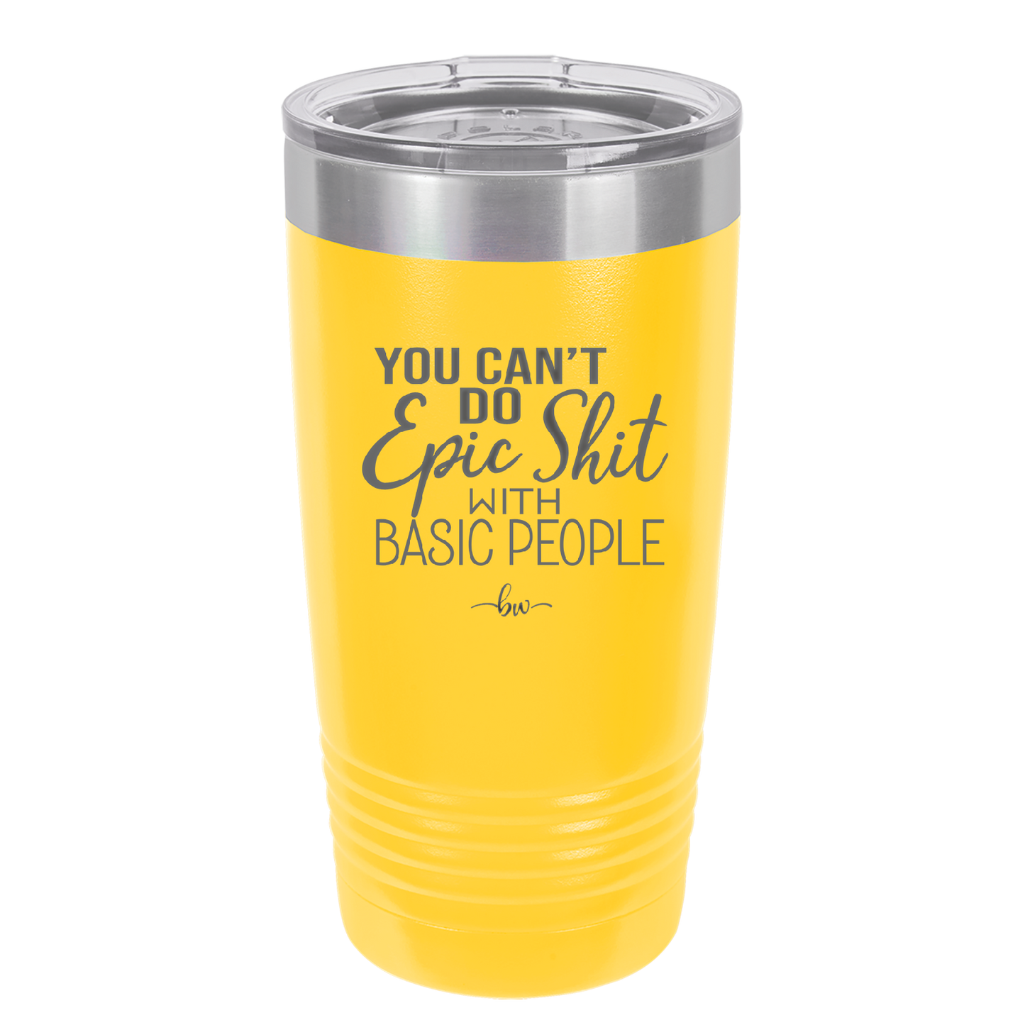 You Can't Do Epic Shit with Basic People - Laser Engraved Stainless Steel Drinkware - 2356-