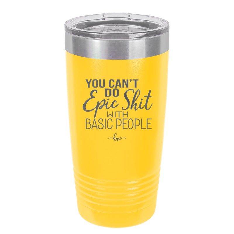You Can't Do Epic Shit with Basic People - Laser Engraved Stainless Steel Drinkware - 2356-