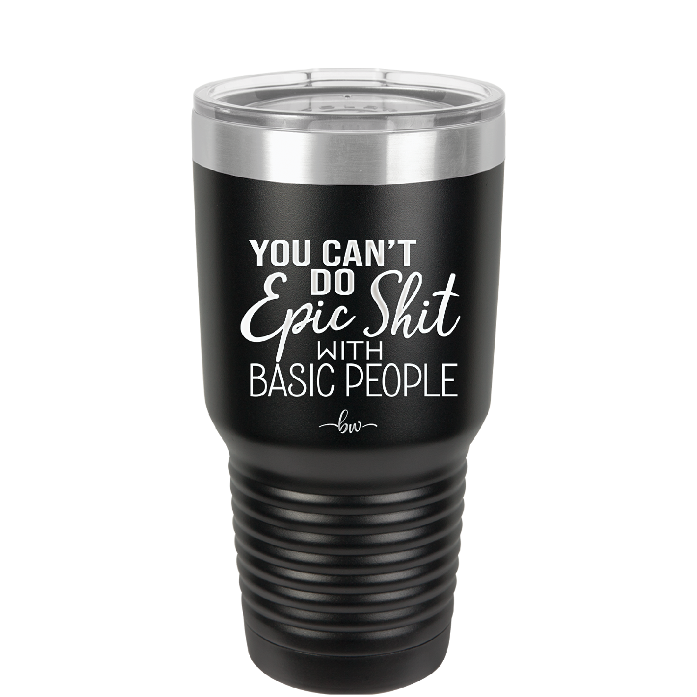 You Can't Do Epic Shit with Basic People - Laser Engraved Stainless Steel Drinkware - 2356-