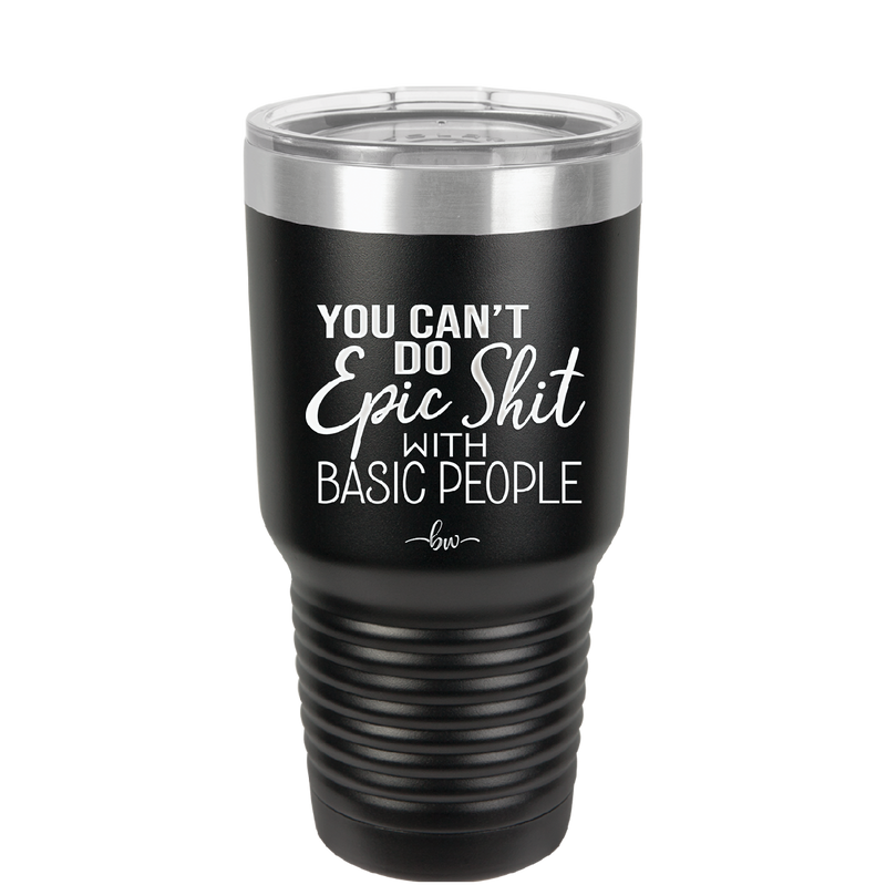 You Can't Do Epic Shit with Basic People - Laser Engraved Stainless Steel Drinkware - 2356-