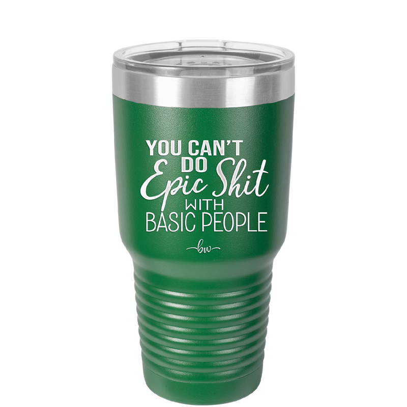 You Can't Do Epic Shit with Basic People - Laser Engraved Stainless Steel Drinkware - 2356-