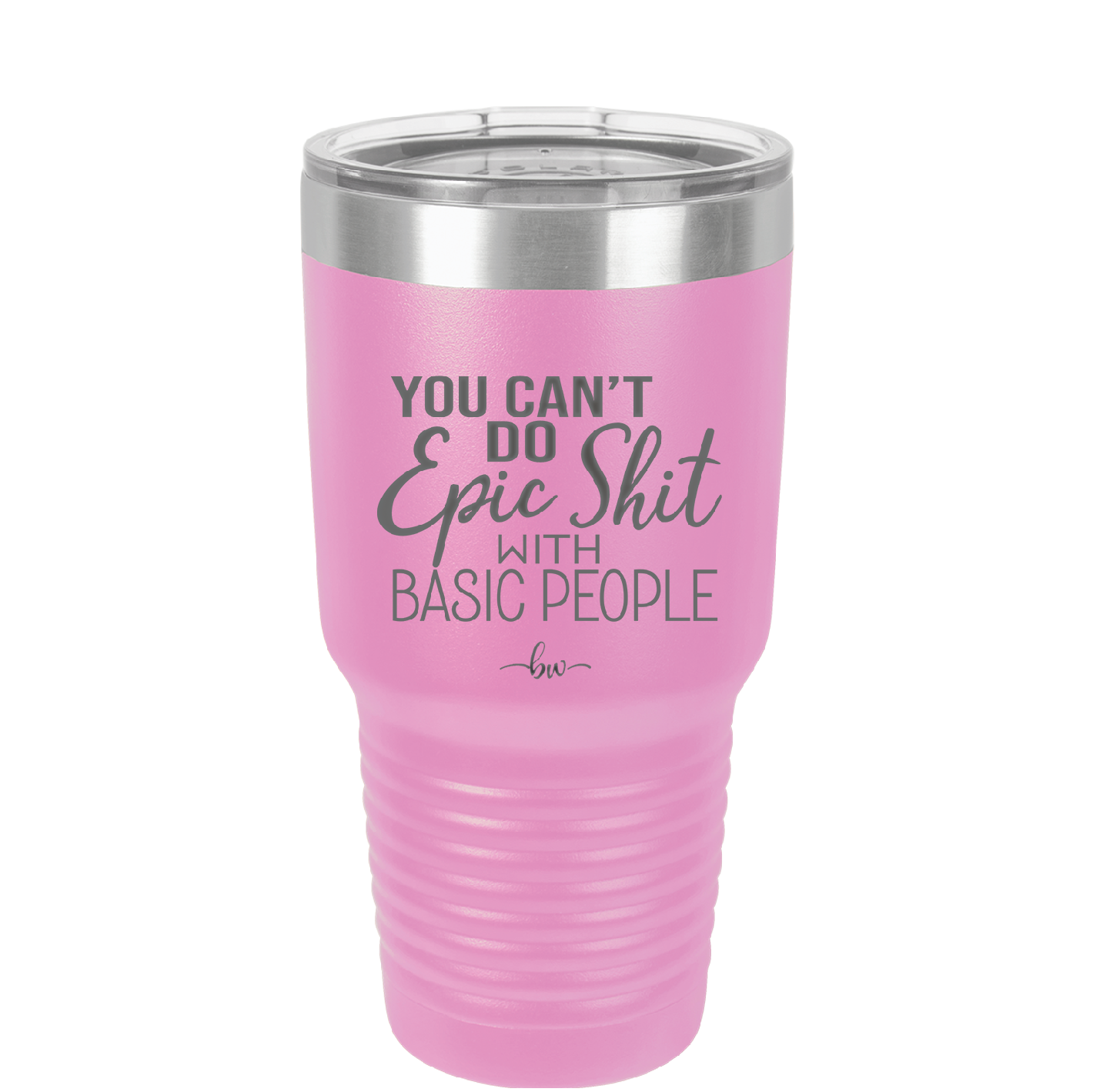 You Can't Do Epic Shit with Basic People - Laser Engraved Stainless Steel Drinkware - 2356-