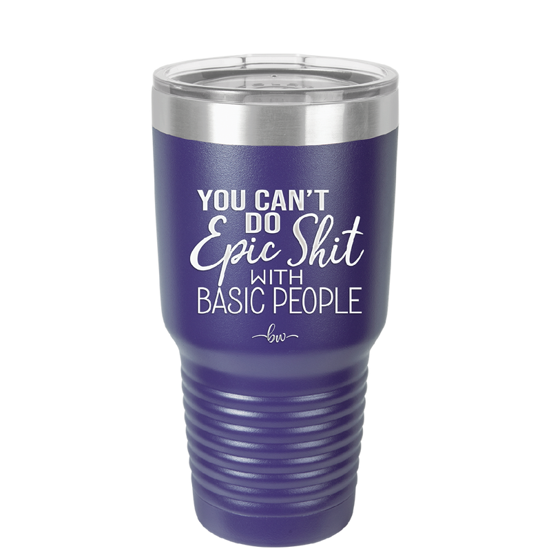 You Can't Do Epic Shit with Basic People - Laser Engraved Stainless Steel Drinkware - 2356-