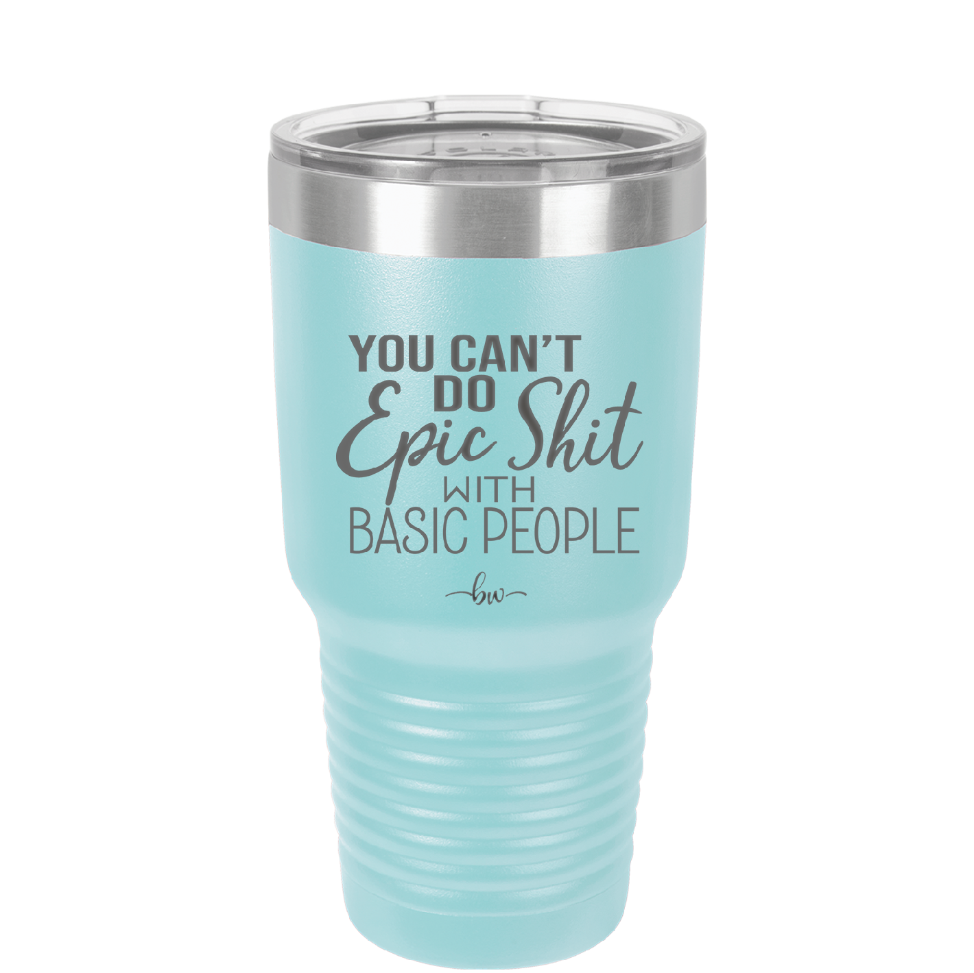 You Can't Do Epic Shit with Basic People - Laser Engraved Stainless Steel Drinkware - 2356-
