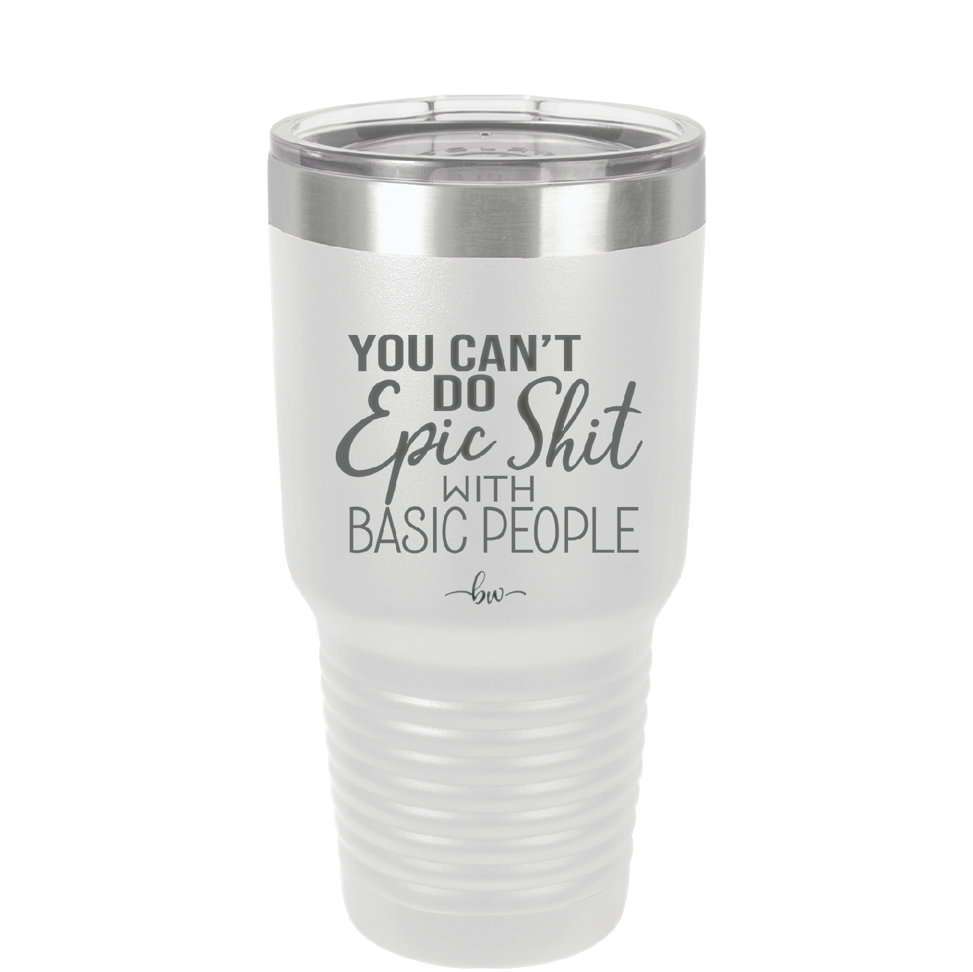 You Can't Do Epic Shit with Basic People - Laser Engraved Stainless Steel Drinkware - 2356-