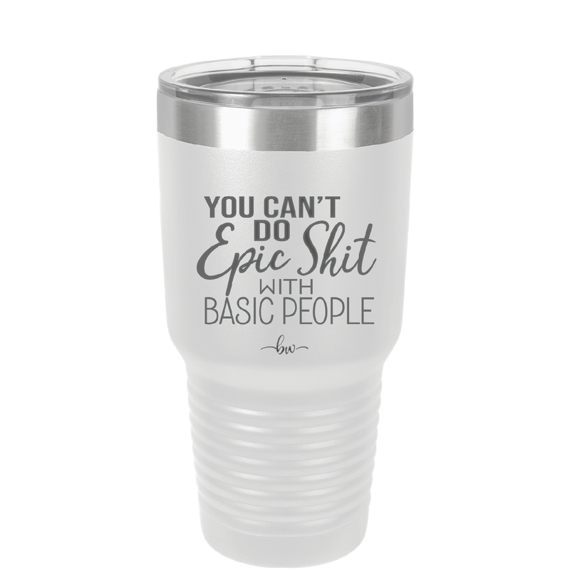 You Can't Do Epic Shit with Basic People - Laser Engraved Stainless Steel Drinkware - 2356-
