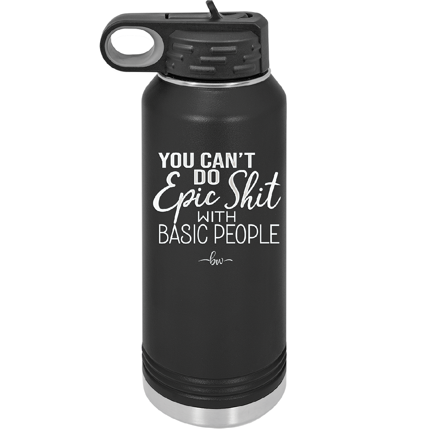 You Can't Do Epic Shit with Basic People - Laser Engraved Stainless Steel Drinkware - 2356-
