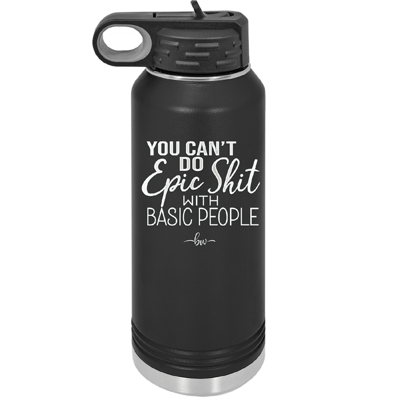 You Can't Do Epic Shit with Basic People - Laser Engraved Stainless Steel Drinkware - 2356-