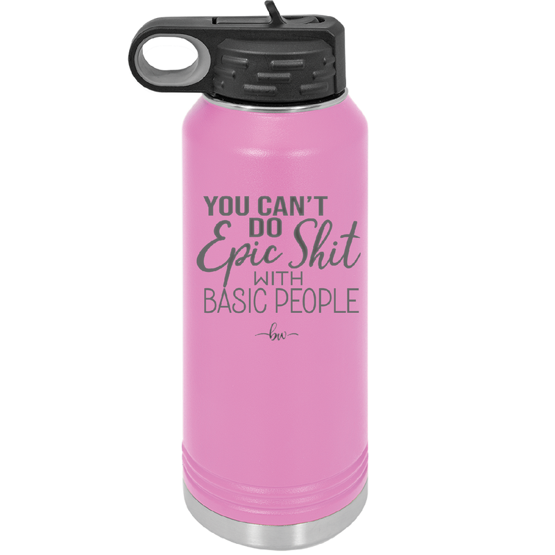 You Can't Do Epic Shit with Basic People - Laser Engraved Stainless Steel Drinkware - 2356-