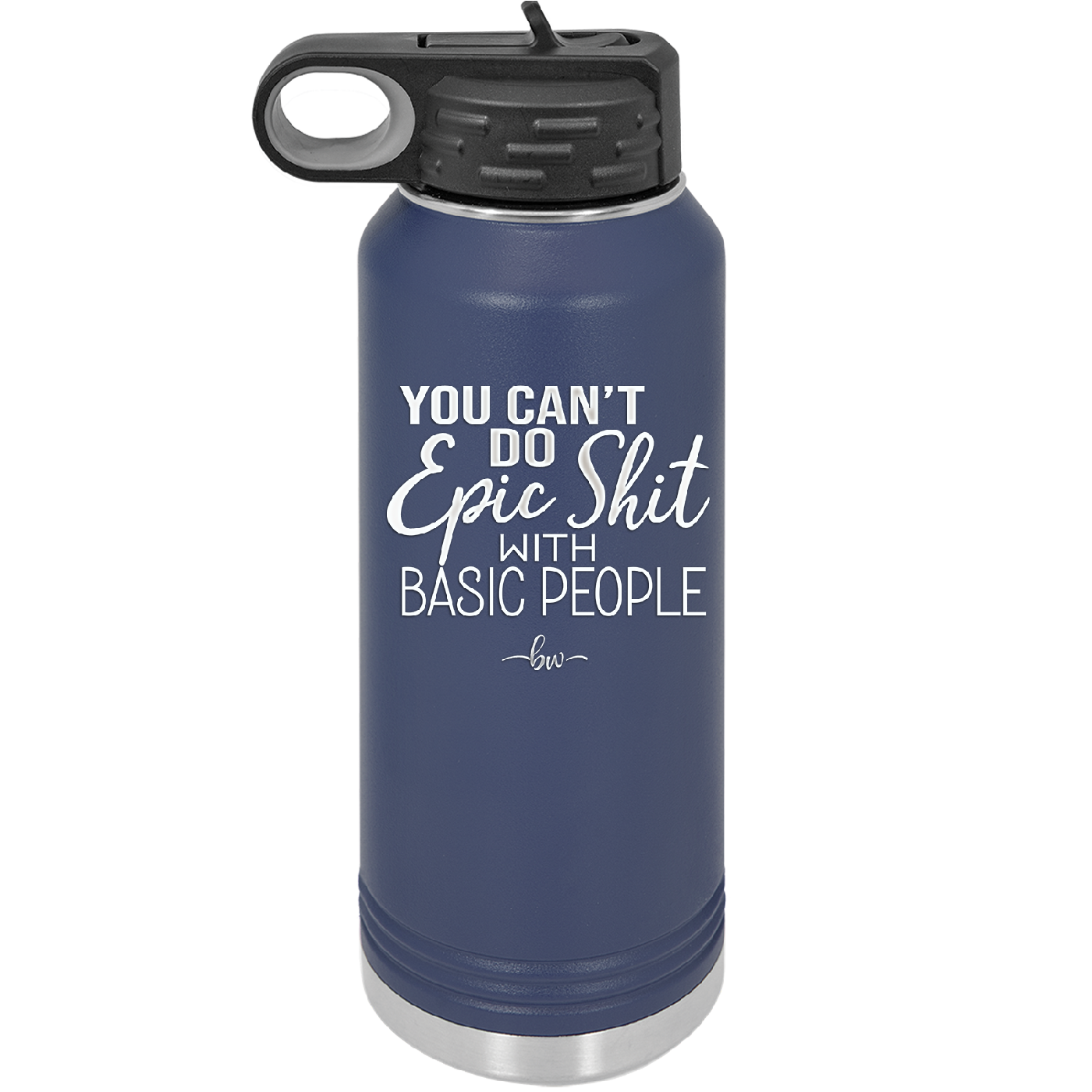 You Can't Do Epic Shit with Basic People - Laser Engraved Stainless Steel Drinkware - 2356-