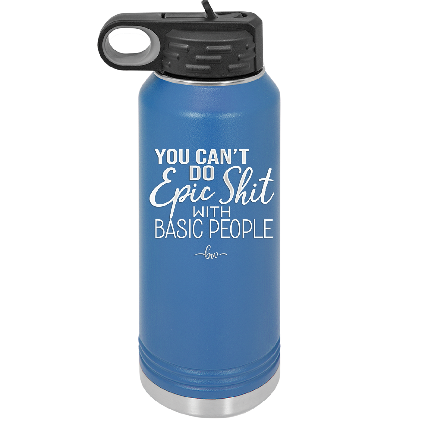 You Can't Do Epic Shit with Basic People - Laser Engraved Stainless Steel Drinkware - 2356-