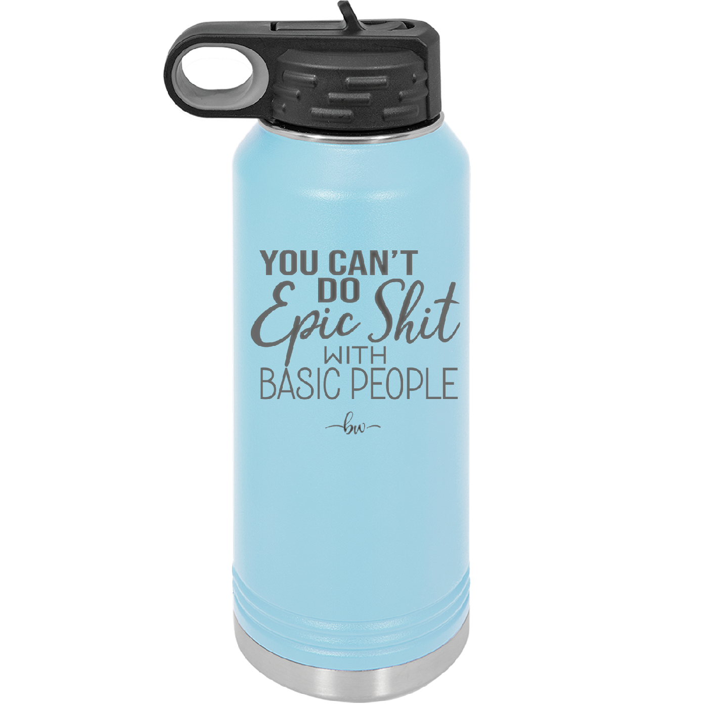 You Can't Do Epic Shit with Basic People - Laser Engraved Stainless Steel Drinkware - 2356-