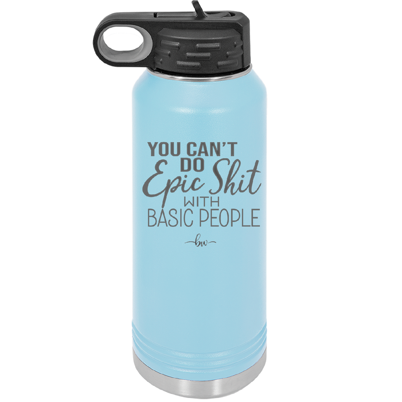 You Can't Do Epic Shit with Basic People - Laser Engraved Stainless Steel Drinkware - 2356-