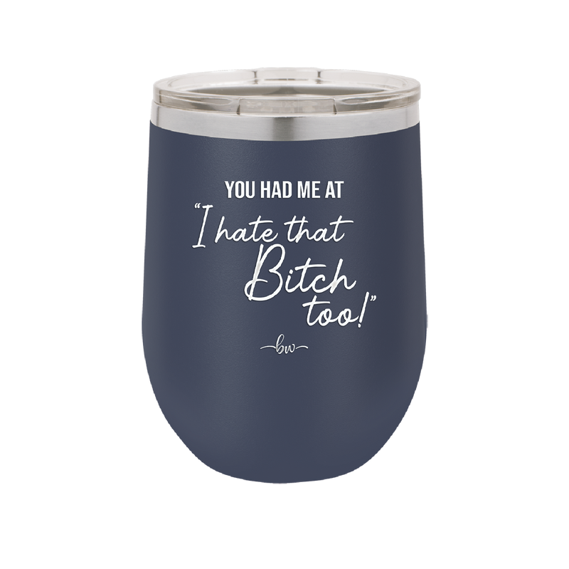 You Had Me at I Hate That Bitch Too - Laser Engraved Stainless Steel Drinkware - 2357-