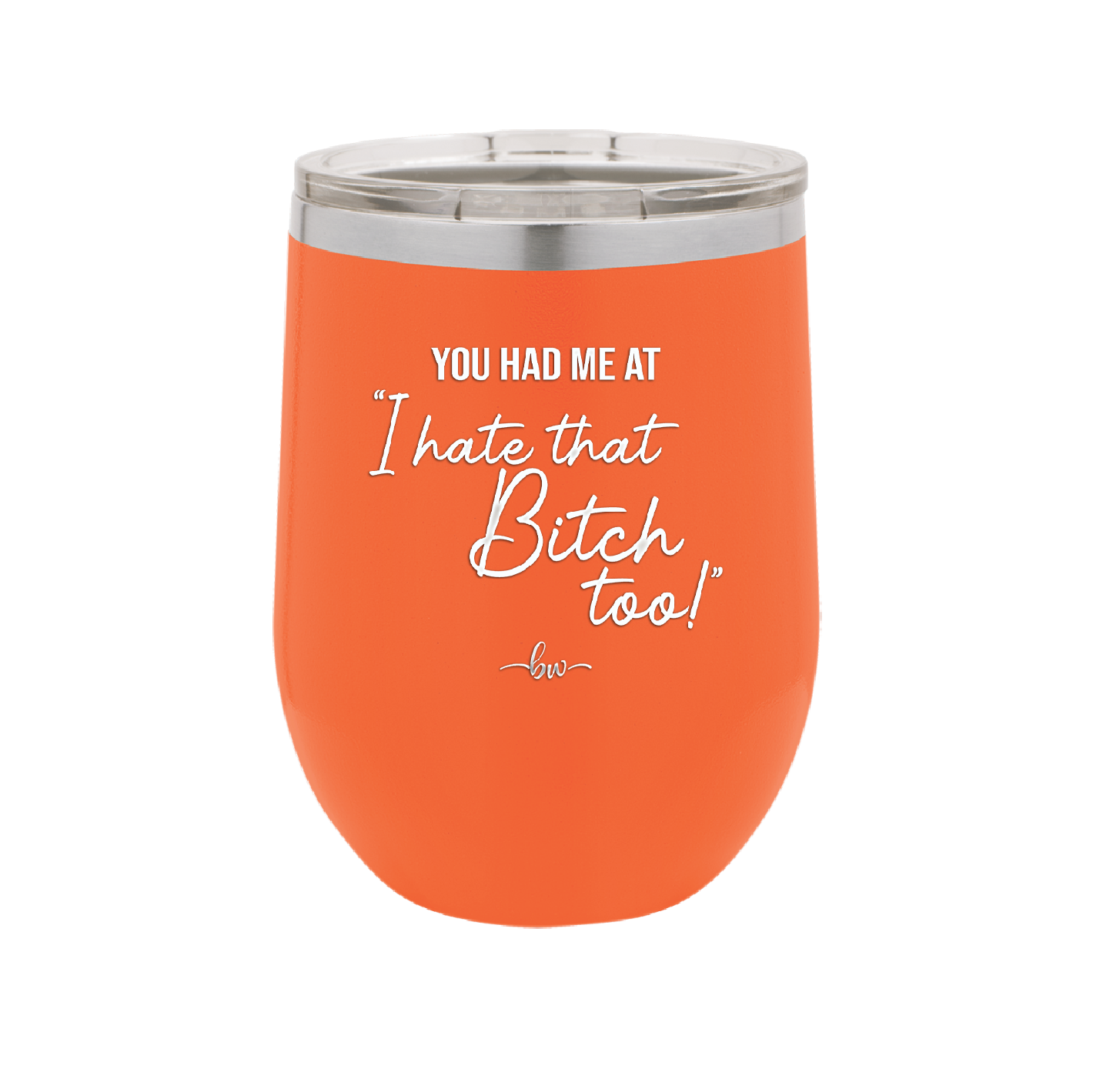 You Had Me at I Hate That Bitch Too - Laser Engraved Stainless Steel Drinkware - 2357-