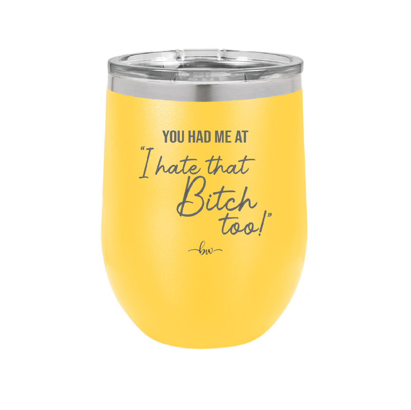 You Had Me at I Hate That Bitch Too - Laser Engraved Stainless Steel Drinkware - 2357-
