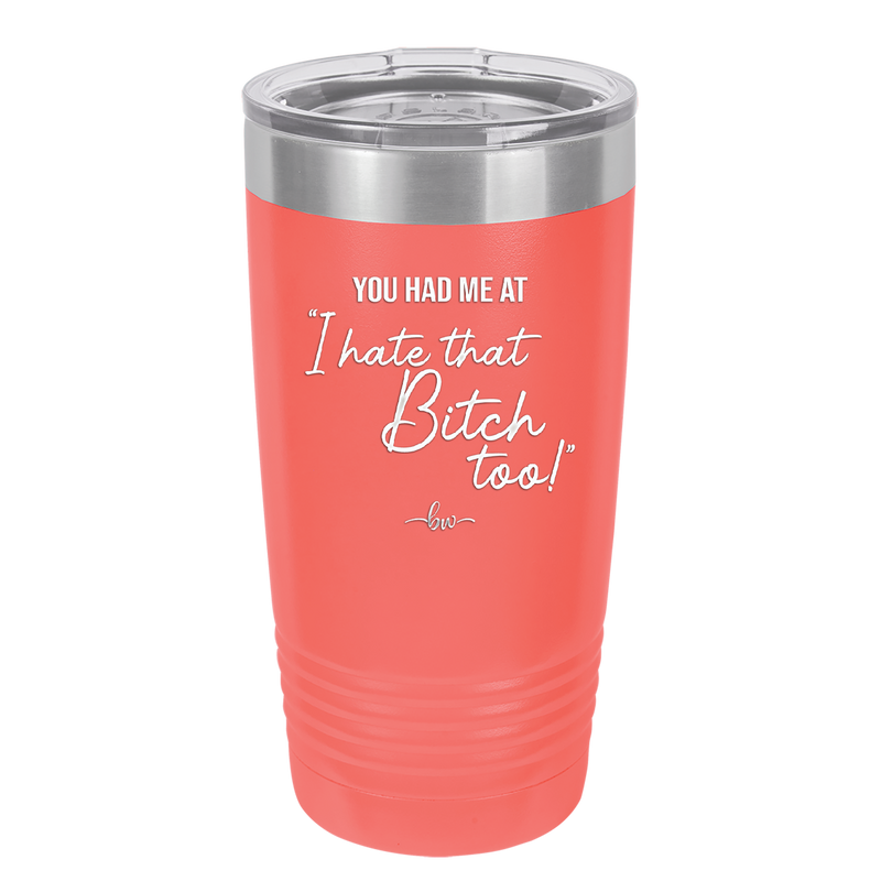 You Had Me at I Hate That Bitch Too - Laser Engraved Stainless Steel Drinkware - 2357-