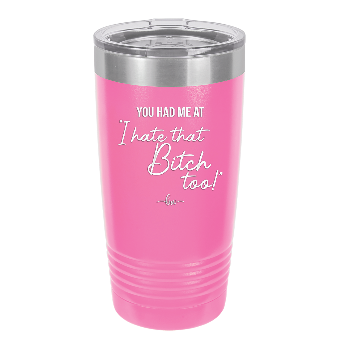 You Had Me at I Hate That Bitch Too - Laser Engraved Stainless Steel Drinkware - 2357-