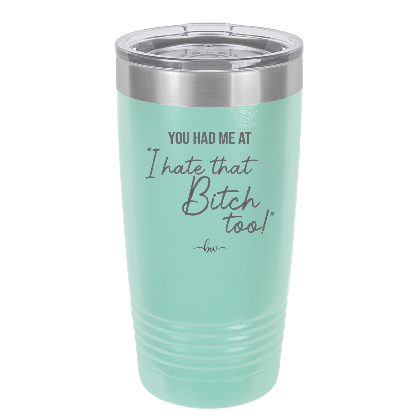 You Had Me at I Hate That Bitch Too - Laser Engraved Stainless Steel Drinkware - 2357-