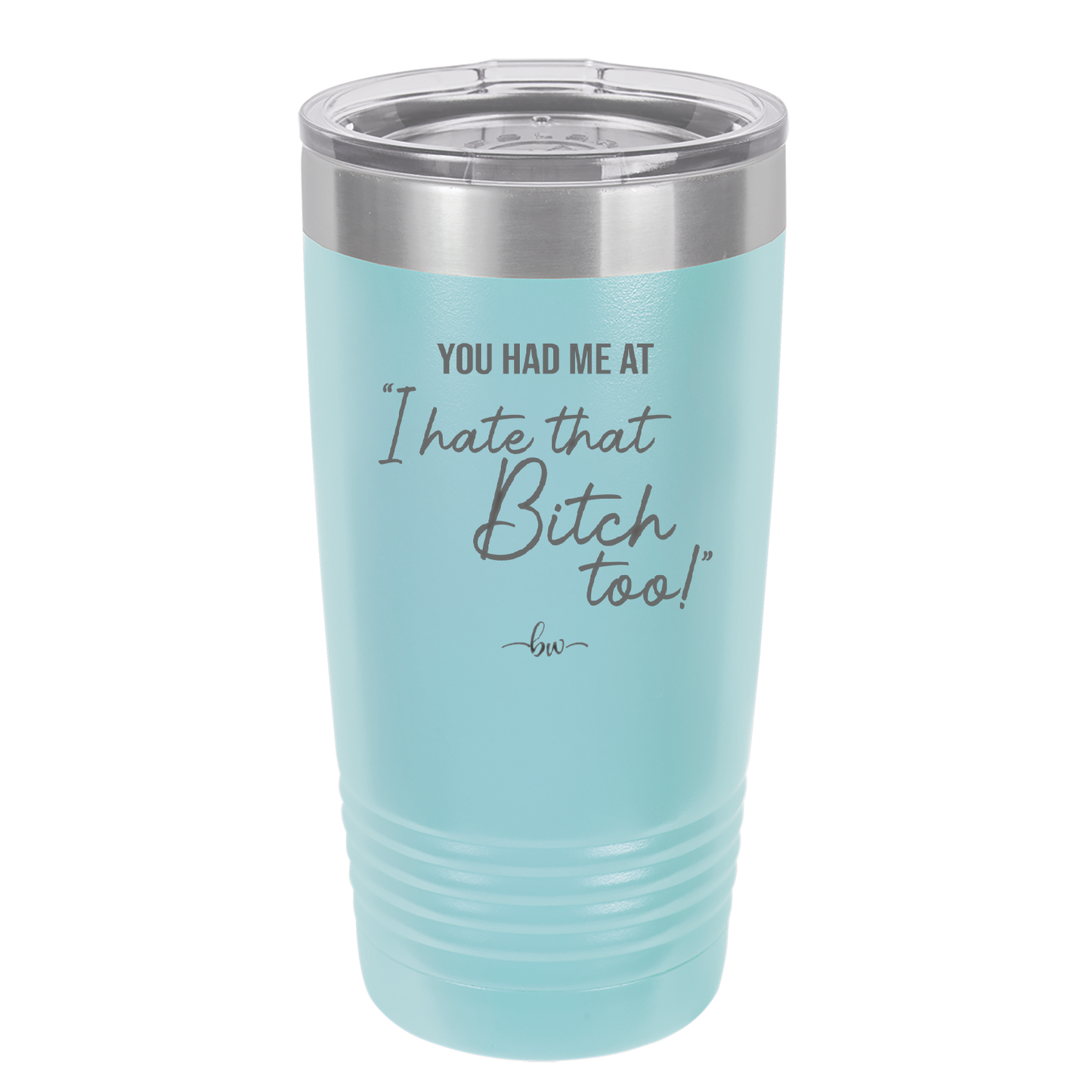 You Had Me at I Hate That Bitch Too - Laser Engraved Stainless Steel Drinkware - 2357-