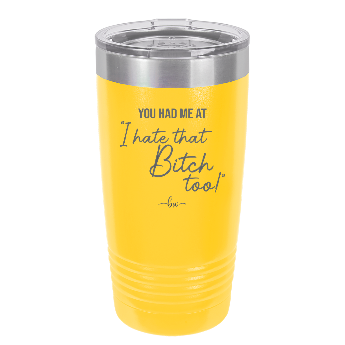 You Had Me at I Hate That Bitch Too - Laser Engraved Stainless Steel Drinkware - 2357-